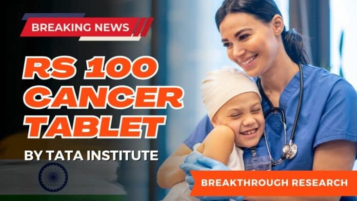 Groundbreaking Research : Rs 100 Cancer Tablet By Tata Institute Set to Revolutionize Cancer Therapy & Save Lives!
